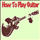How To Play Guitar